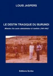 Le destin tragique du Burundi. Mémoires d’un ancien administrateur de territoire (1961-1962)