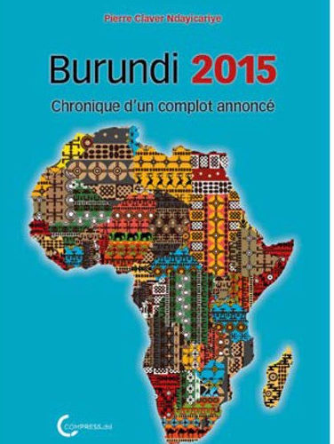 NDAYICARIYE Pierre Claver  a sorti un livre – Burundi 2015 : Chronique d’un complot annoncé –